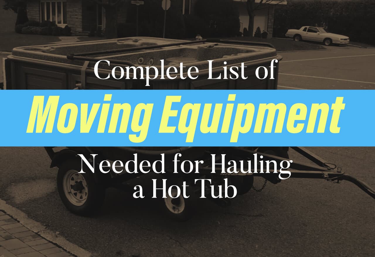 Complete List of Moving Equipment Needed for Hauling a Hot Tub